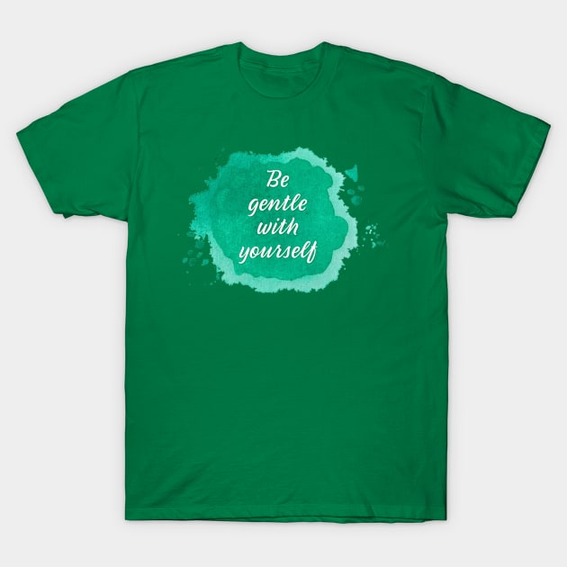 Be Gentle with Yourself T-Shirt by yaywow